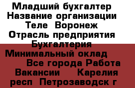 Младший бухгалтер › Название организации ­ Теле2-Воронеж › Отрасль предприятия ­ Бухгалтерия › Минимальный оклад ­ 28 000 - Все города Работа » Вакансии   . Карелия респ.,Петрозаводск г.